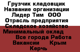 Грузчик-кладовщик › Название организации ­ Лидер Тим, ООО › Отрасль предприятия ­ Складское хозяйство › Минимальный оклад ­ 32 000 - Все города Работа » Вакансии   . Крым,Керчь